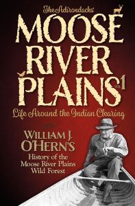 “Moose River Plains, Life Around the Indian Clearing” Vol. 1, was published earlier in 2021. Moose River Plains is located east of Old Forge, south of Blue Mountain Lake and northwest of Speculator. 